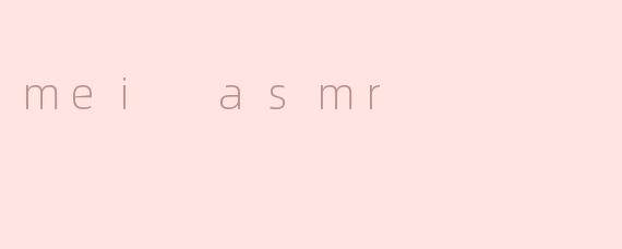 ** "什么是Mei ASMR，它有什么特别之处？"**